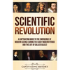 Scientific Revolution: A Captivating Guide to the Emergence of Modern Science During the Early Modern Period and the Life of Galileo Galilei - Hardcover