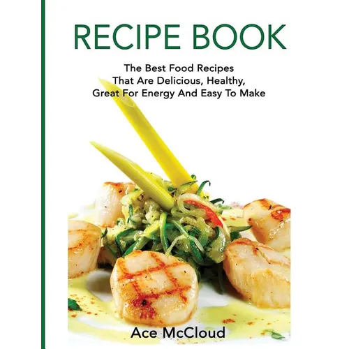 Recipe Book: The Best Food Recipes That Are Delicious, Healthy, Great For Energy And Easy To Make - Hardcover