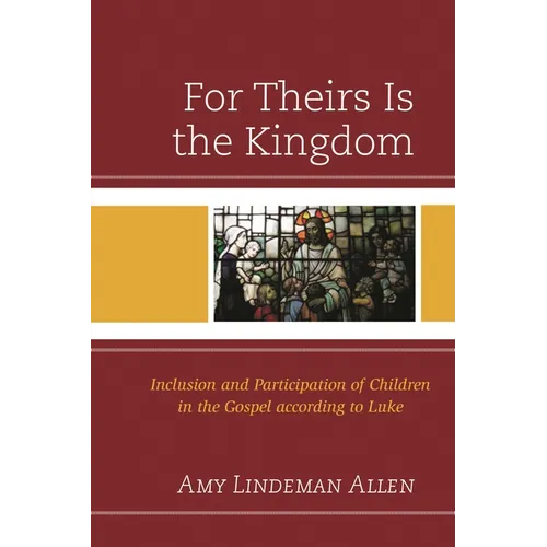 For Theirs Is the Kingdom: Inclusion and Participation of Children in the Gospel According to Luke - Paperback
