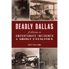 Deadly Dallas: A History of Unfortunate Incidents & Grisly Fatalities - Paperback