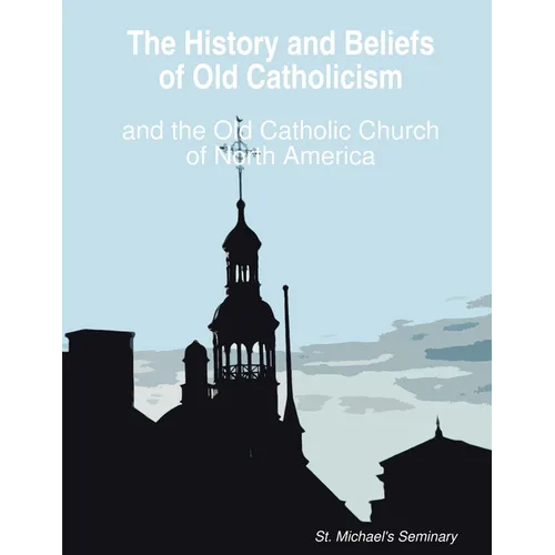 The History and Beliefs of Old Catholicism and the Old Catholic Church of North America - Paperback