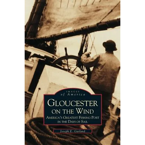 Gloucester on the Wind: America's Greatest Fishing Port in the Days of Sail - Hardcover