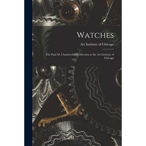 Watches: the Paul M. Chamberlain Collection at the Art Institute of Chicago - Paperback
