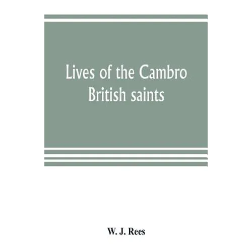 Lives of the Cambro British saints, of the fifth and immediate succeeding centuries, from ancient Welsh & Latin mss. in the British Museum and elsewhe - Paperback