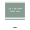 Lives of the Cambro British saints, of the fifth and immediate succeeding centuries, from ancient Welsh & Latin mss. in the British Museum and elsewhe - Paperback