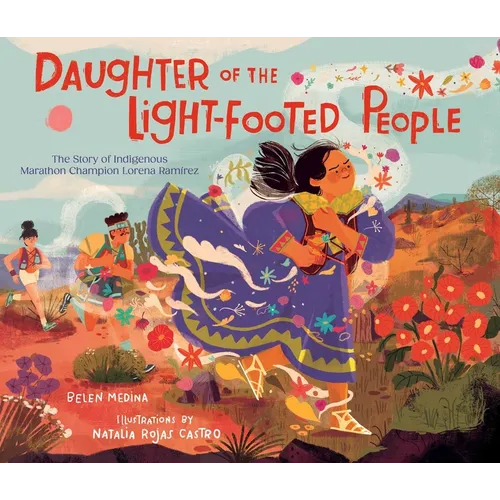 Daughter of the Light-Footed People: The Story of Indigenous Marathon Champion Lorena Ramírez - Hardcover
