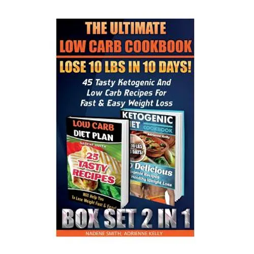 The Ultimate Low Carb Cookbook BOX SET 2 IN 1: Lose 10 Lbs In 10 Days! 45 Tasty Ketogenic And Low Carb Recipes For Fast & Easy Weight Loss: (Low Carb - Paperback