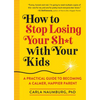 How to Stop Losing Your Sh*t with Your Kids: A Practical Guide to Becoming a Calmer, Happier Parent - Paperback