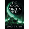 The Islamic Antichrist Myth: Why the Beast Is Not an Arab or a Muslim - Paperback