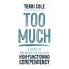 Too Much: A Guide to Breaking the Cycle of High-Functioning Codependency - Hardcover