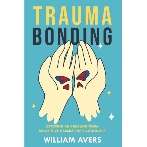Trauma Bonding: Detoxing and Healing From an Abusive Narcissistic Relationship - Paperback
