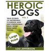 Heroic Dogs Volume 2 ***Large Print Edition***: True Stories of Incredible Courage and Unconditional Love from Man's Best Friend - Paperback