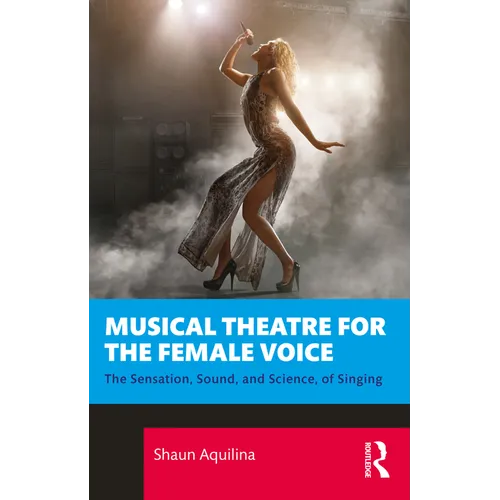 Musical Theatre for the Female Voice: The Sensation, Sound, and Science, of Singing - Paperback
