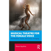 Musical Theatre for the Female Voice: The Sensation, Sound, and Science, of Singing - Paperback