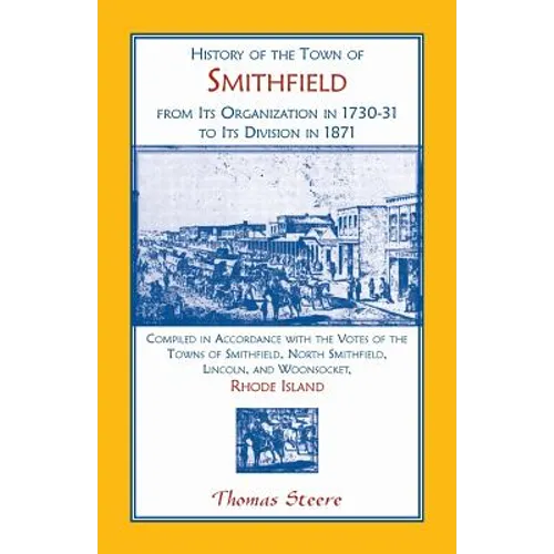 History of the Town of Smithfield, Rhode Island, from Its Organization in 1730-31 to Its Division in 1871 - Paperback