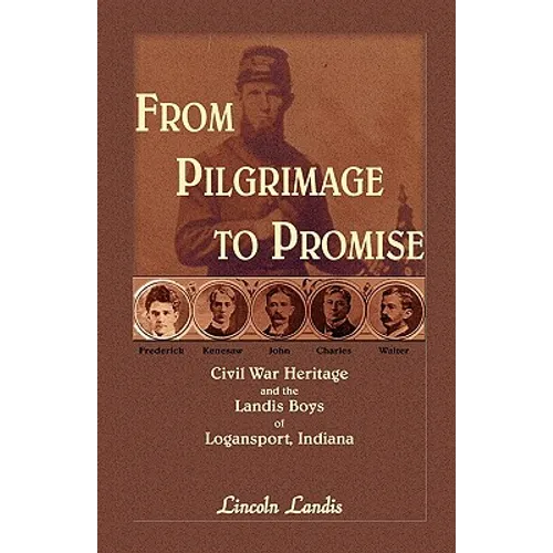 From Pilgrimage to Promise: Civil War Heritage and the Landis Boys of Logansport - Paperback