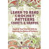 Learn to Read Crochet Patterns, Charts, and Graphs: Expand Your Crochet Skills by Learning the Basics of Patterns - Paperback