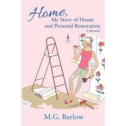 Home, My Story of House and Personal Restoration: A Memoir - Paperback