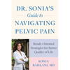 Dr. Sonia's Guide to Navigating Pelvic Pain: Result-Oriented Strategies for Better Quality of Life - Paperback