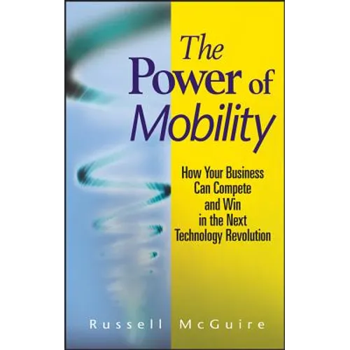 The Power of Mobility: How Your Business Can Compete and Win in the Next Technology Revolution - Hardcover