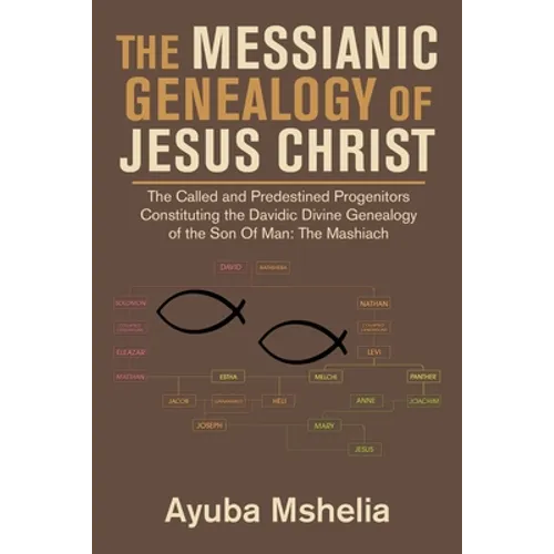 The Messianic Genealogy of Jesus Christ: The Called and Predestined Progenitors Constituting the Davidic Divine Genealogy of the Son of Man: the Mashi - Paperback