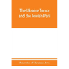 The Ukraine Terror and the Jewish Peril: Comprising 1. Memorandum by the Committee of Jewish Delegations on the Massacre of Jews in the Ukraine 2. Rep - Paperback