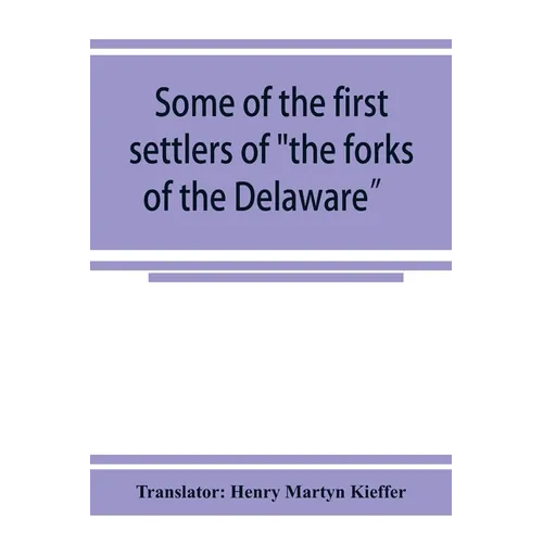 Some of the first settlers of "the forks of the Delaware" and their descendants: being a translation from the German of the record books of the First - Paperback