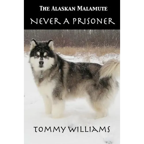 The Alaskan Malamute: Never A Prisoner - Paperback