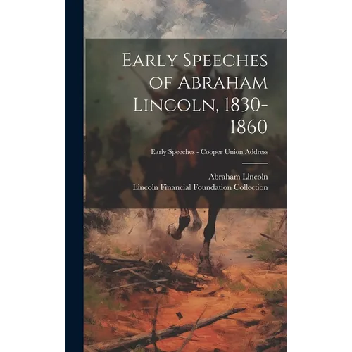 Early Speeches of Abraham Lincoln, 1830-1860; Early Speeches - Cooper Union Address - Hardcover
