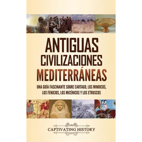 Antiguas civilizaciones mediterráneas: Una guía fascinante sobre Cartago, los minoicos, los fenicios, los micénicos y los etruscos - Hardcover