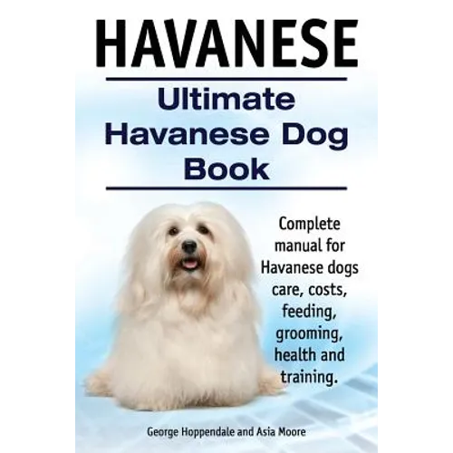 Havanese. Ultimate Havanese Book. Complete manual for Havanese dogs care, costs, feeding, grooming, health and training. - Paperback