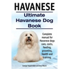Havanese. Ultimate Havanese Book. Complete manual for Havanese dogs care, costs, feeding, grooming, health and training. - Paperback