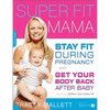 Super Fit Mama: Stay Fit During Pregnancy and Get Your Body Back After Baby - Paperback
