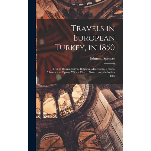 Travels in European Turkey, in 1850: Through Bosnia, Servia, Bulgaria, Macedonia, Thrace, Albania, and Epirus; With a Visit to Greece and the Ionian I - Hardcover