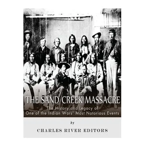 The Sand Creek Massacre: The History and Legacy of One of the Indian Wars' Most Notorious Events - Paperback