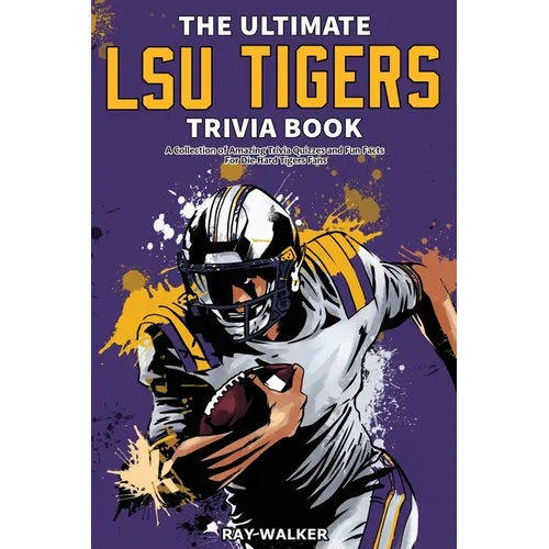 The Ultimate LSU Tigers Trivia Book: A Collection of Amazing Trivia Quizzes and Fun Facts for Die-Hard Tigers Fans! - Paperback