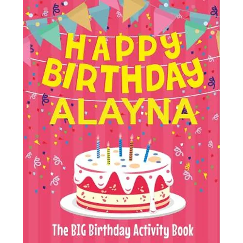 Happy Birthday Alayna - The Big Birthday Activity Book: (Personalized Children's Activity Book) - Paperback