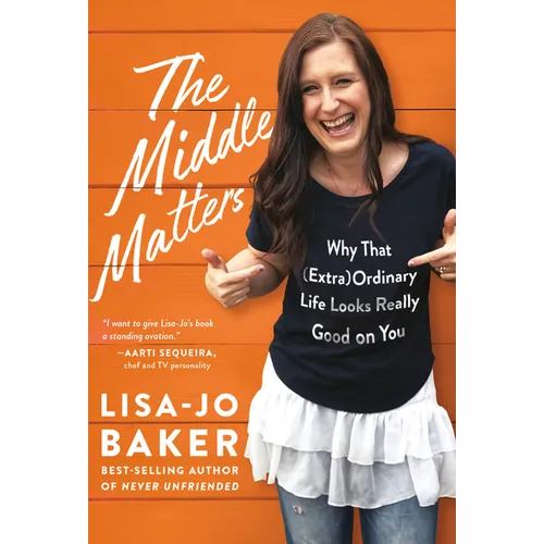 The Middle Matters: Why That (Extra)Ordinary Life Looks Really Good on You - Hardcover