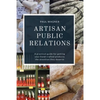 Artisan Public Relations: A practical guide for getting your hand-crafted products the attention they deserve - Paperback