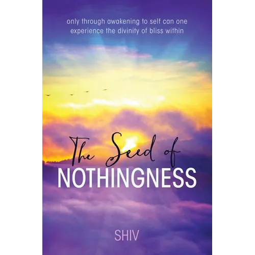 The Seed of Nothingness: only through awakening to self can one experience the divinity of bliss within - Paperback