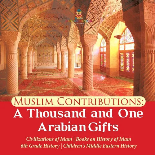 Muslim Contributions: A Thousand and One Arabian Gifts Civilizations of Islam Books on History of Islam 6th Grade History Children's Middle - Paperback