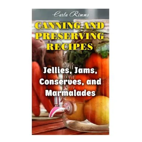 Canning and Preserving Recipes: Jellies, Jams, Conserves, and Marmalades: (Canning Recipes, Canning Cookbook) - Paperback