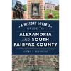 A History Lover's Guide to Alexandria and South Fairfax County - Paperback
