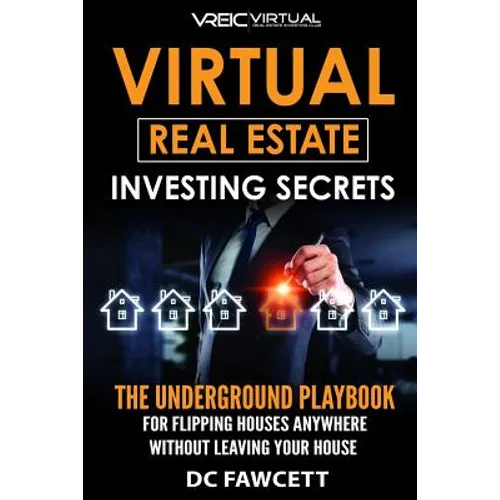 Virtual Real Estate Investing Secrets: THE UNDERGROUND PLAYBOOK for Flipping Houses Anywhere in the Country Without Leaving Your House - Paperback