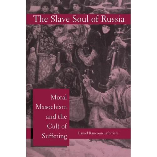 The Slave Soul of Russia: Moral Masochism and the Cult of Suffering - Paperback