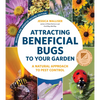 Attracting Beneficial Bugs to Your Garden, Revised and Updated Second Edition: A Natural Approach to Pest Control - Paperback