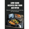 Low-Carb Recipes For Your Air Fryer: Discover Delicious And Fat Burning Air Fryer Recipes - Paperback
