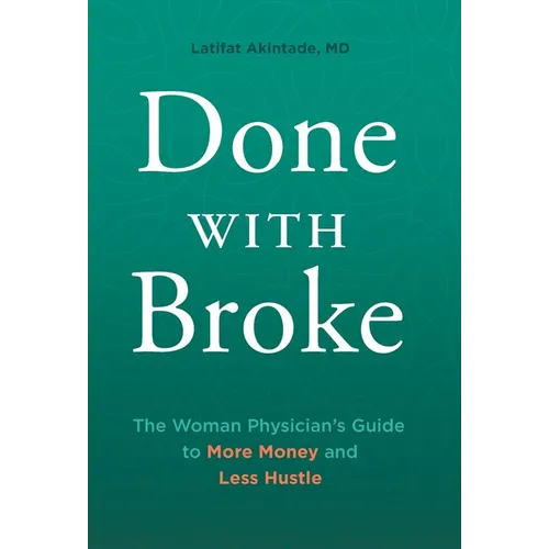 Done With Broke: The Woman Physician's Guide to More Money and Less Hustle - Hardcover