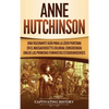 Anne Hutchinson: Una Fascinante Guía para la Líder Puritana en el Massachusetts Colonial Considerada una de las Primeras Feministas Estadounidenses - Hardcover