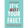 Its Not Your Fault: Why Childhood Trauma Shapes You and How to Break Free - Paperback